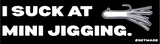 I SUCK AT MINI JIGGING SLAP 5"