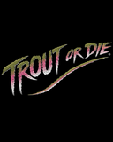 TROUT OR DIE